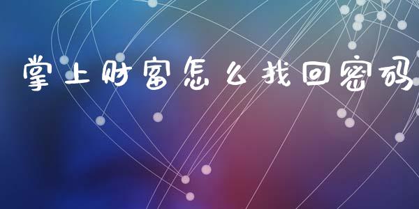 掌上财富怎么找回密码_https://cj002.lansai.wang_财经百问_第1张