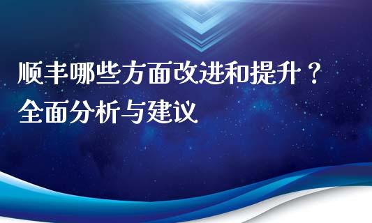顺丰哪些方面改进和提升?全面分析与建议_金融问答_第1张_财经百问网 顺丰哪些方面改进和提升?全面分析与建议_https://cj002.lansai.wang_金融问答_第1张