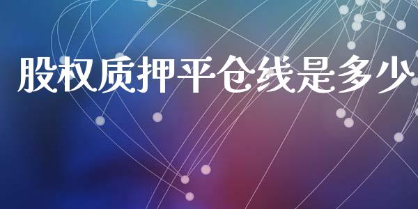 股权质押平仓线是多少_https://cj002.lansai.wang_理财问答_第1张