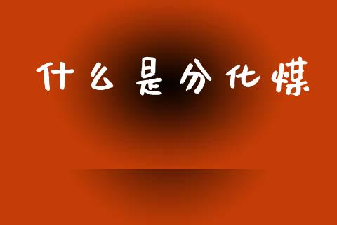 什么是分化煤_理财问答_第1张_财经百问网 什么是分化煤_https://cj002.lansai.wang_理财问答_第1张