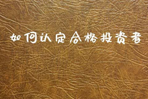 如何认定合格投资者_https://cj002.lansai.wang_会计问答_第1张