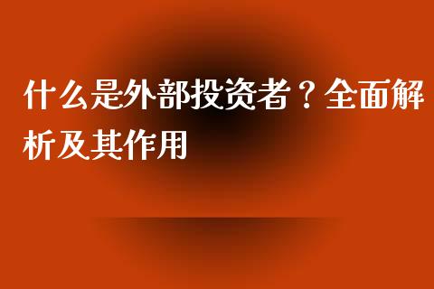 什么是外部投资者？全面解析及其作用_https://cj002.lansai.wang_财经问答_第1张