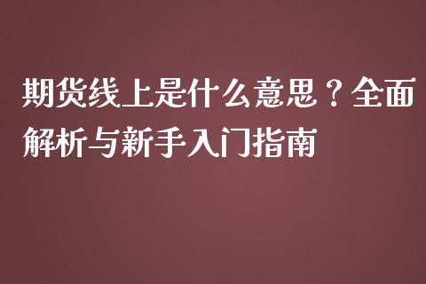 期货线上是什么意思?全面解析与新手入门指南_财经百问_第1张_财经百问网 期货线上是什么意思?全面解析与新手入门指南_https://cj002.lansai.wang_财经百问_第1张