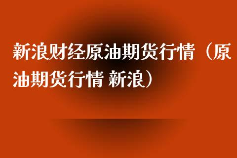 新浪财经原油期货行情(原油期货行情 新浪)_会计问答_第1张_财经百问网 新浪财经原油期货行情(原油期货行情 新浪)_https://cj002.lansai.wang_会计问答_第1张