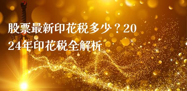 股票最新印花税多少？2024年印花税全解析_https://cj002.lansai.wang_保险问答_第1张