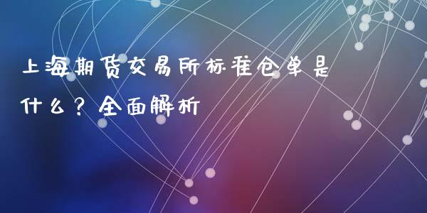 上海期货交易所标准仓单是什么?全面解析_金融问答_第1张_财经百问网 上海期货交易所标准仓单是什么?全面解析_https://cj002.lansai.wang_金融问答_第1张