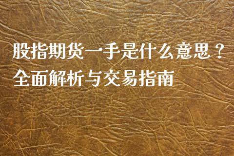 股指期货一手是什么意思？全面解析与交易指南_https://cj002.lansai.wang_期货问答_第1张