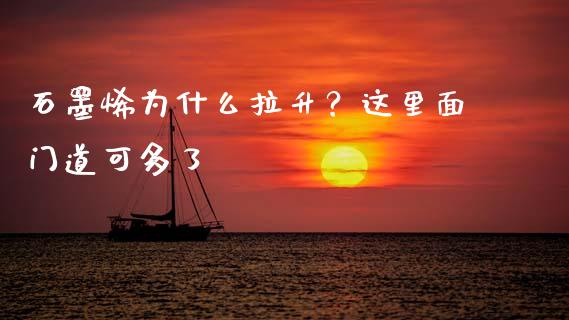 石墨烯为什么拉升？这里面门道可多了_https://cj002.lansai.wang_金融问答_第1张